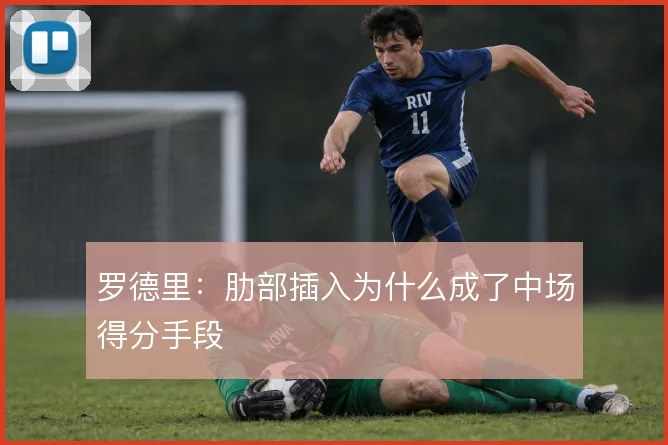 罗德里：肋部插入为什么成了中场得分手段