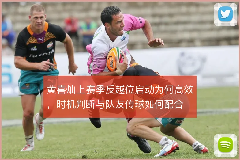 黄喜灿上赛季反越位启动为何高效，时机判断与队友传球如何配合