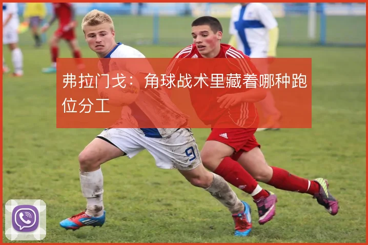 弗拉门戈：角球战术里藏着哪种跑位分工