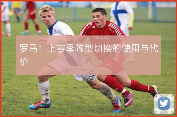 罗马：上赛季阵型切换的使用与代价