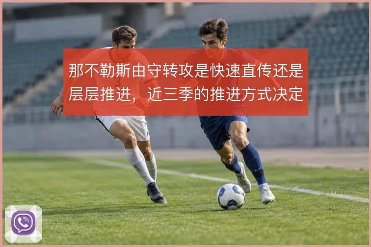 那不勒斯由守转攻是快速直传还是层层推进,近三季的推进方式决定上限