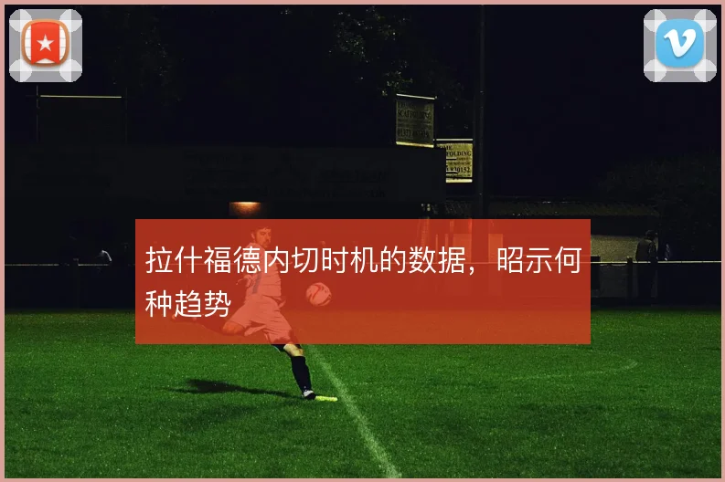 拉什福德内切时机的数据，昭示何种趋势