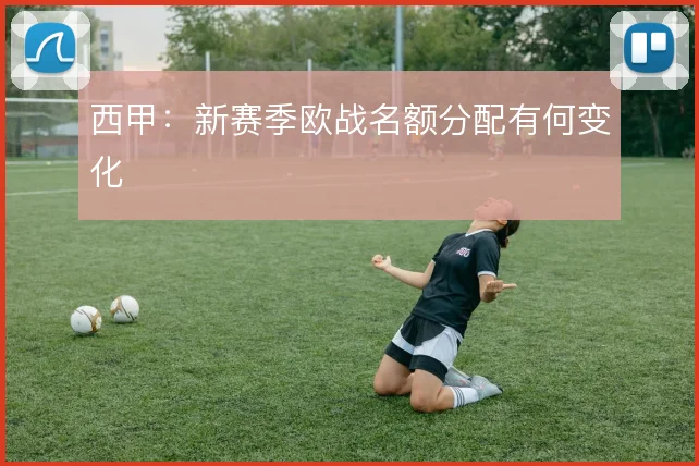 西甲:新赛季欧战名额分配有何变化