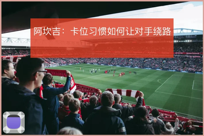 阿坎吉：卡位习惯如何让对手绕路