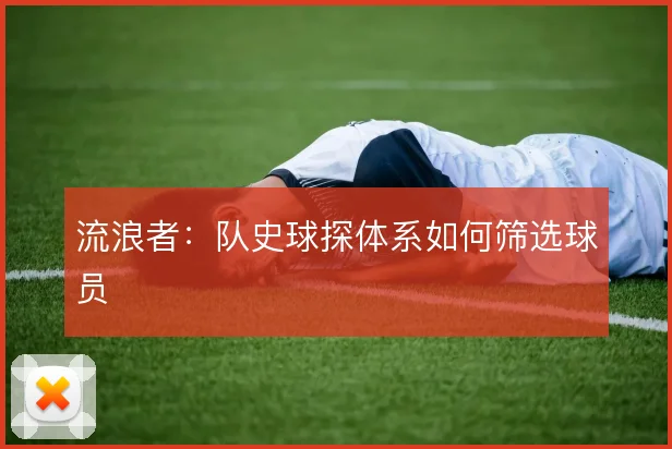 流浪者：队史球探体系如何筛选球员