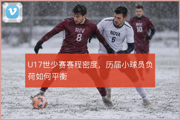 U17世少赛赛程密度，历届小球员负荷如何平衡
