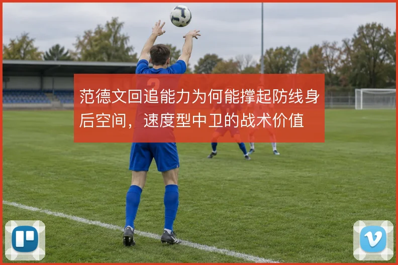 范德文回追能力为何能撑起防线身后空间,速度型中卫的战术价值