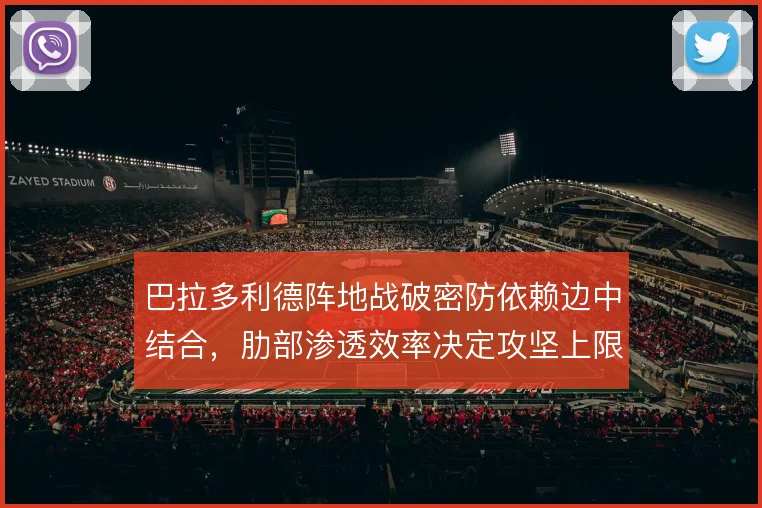 巴拉多利德阵地战破密防依赖边中结合，肋部渗透效率决定攻坚上限